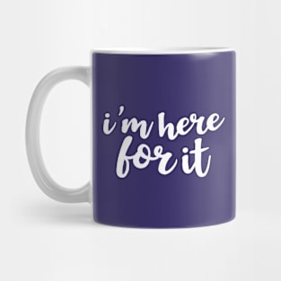 I'm Here For It Mug